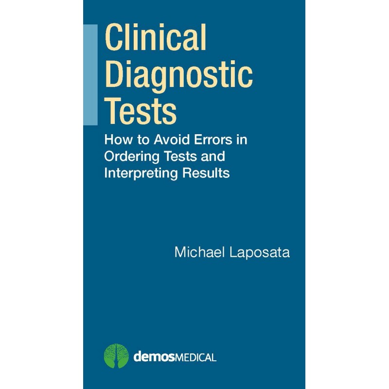 Clinical Diagnostic Tests How to Avoid Errors in Ordering Tests and Interpreting Results