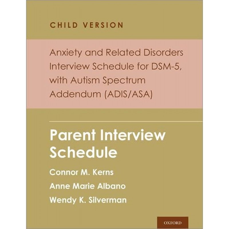 Anxiety and Related Disorders Interview Schedule for DSM-5, Child and Parent Version, with Autism Spectrum Addendum (ADIS/ASA). Parent Interview Schedule – 5 Copy Set