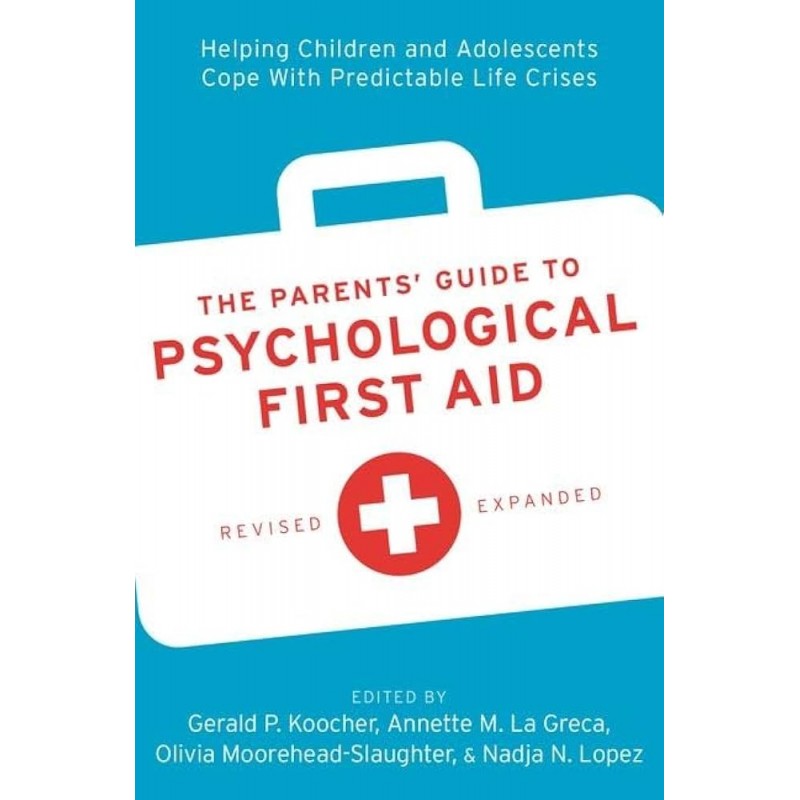 The Parents’ Guide to Psychological First Aid. Helping Children and Adolescents Cope With Predictable Life Crises