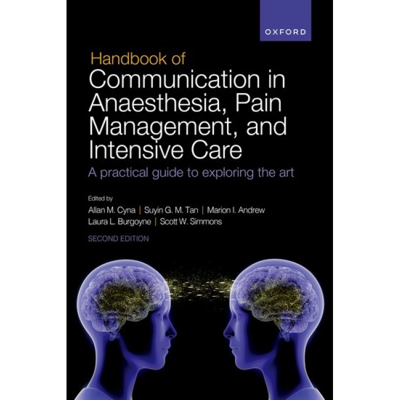 Handbook of Communication in Anaesthesia, Pain Management, and Intensive Care. A practical guide to exploring the art Second Edition