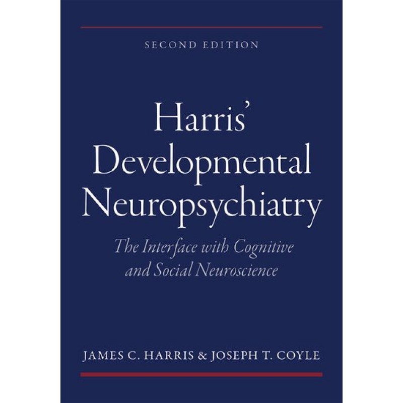 Harris’ Developmental Neuropsychiatry: The Interface with Cognitive and Social Neuroscience Second Edition