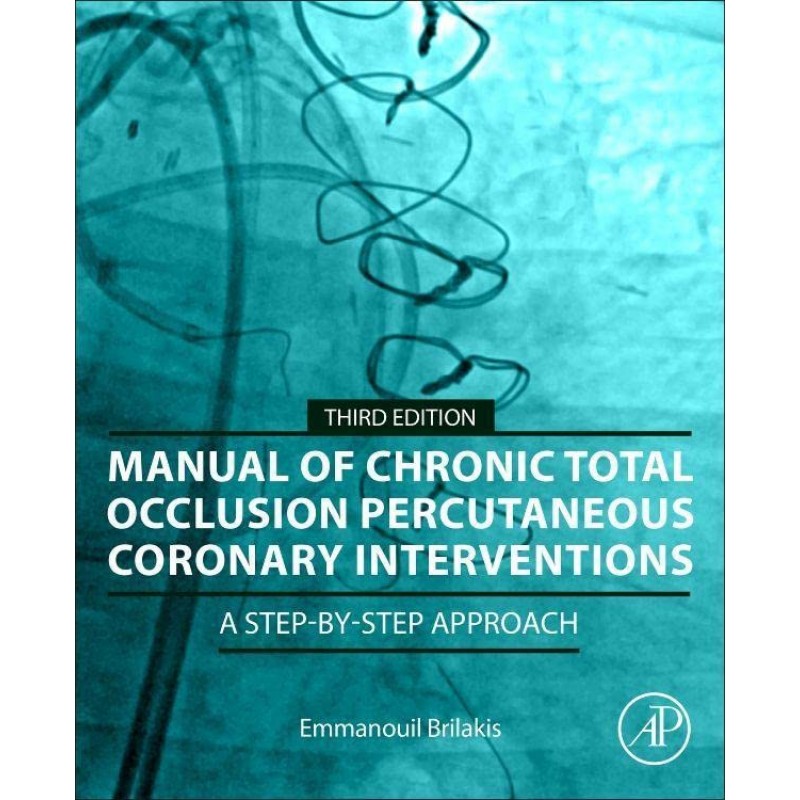 Manual of Chronic Total Occlusion Percutaneous Coronary Interventions, 3rd Edition (A Step-by-Step Approach)