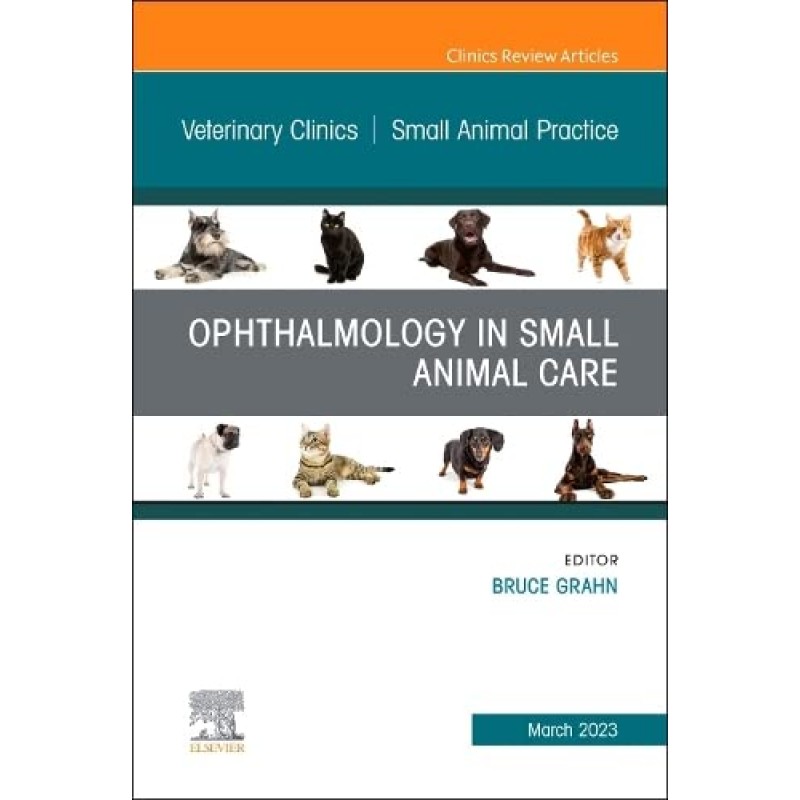 Ophthalmology in Small Animal Care, An Issue of Veterinary Clinics of North America: Small Animal Practice, Volume 53-2