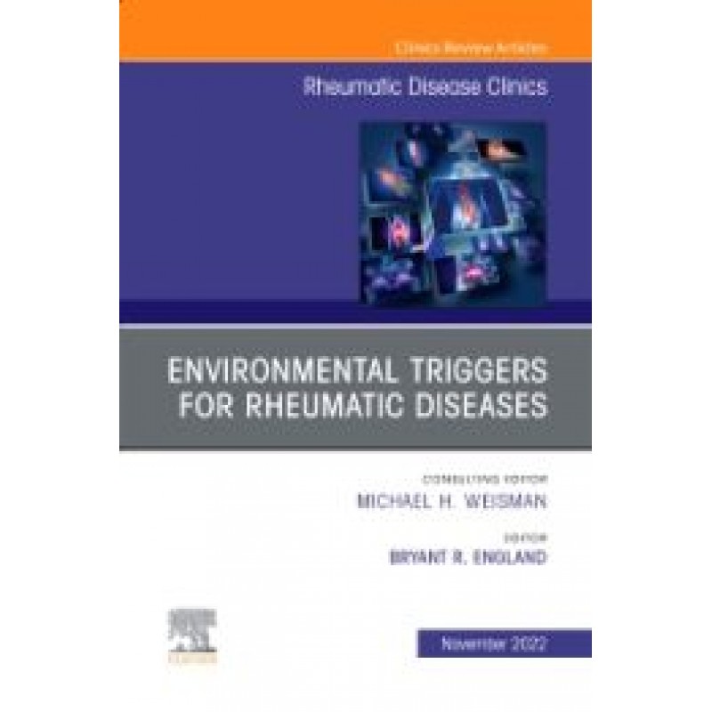 Environmental Triggers for Rheumatic Diseases, An Issue of Rheumatic Disease Clinics of North America, 1st Edition 