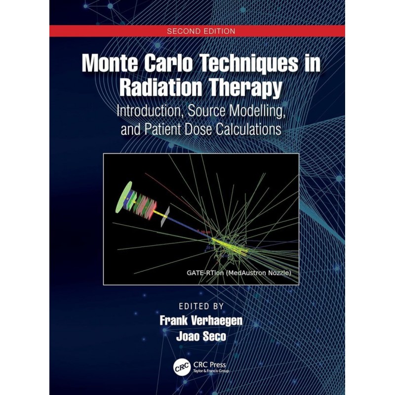 Monte Carlo Techniques in Radiation Therapy. Introduction, Source Modelling, and Patient Dose Calculations 2nd Edition