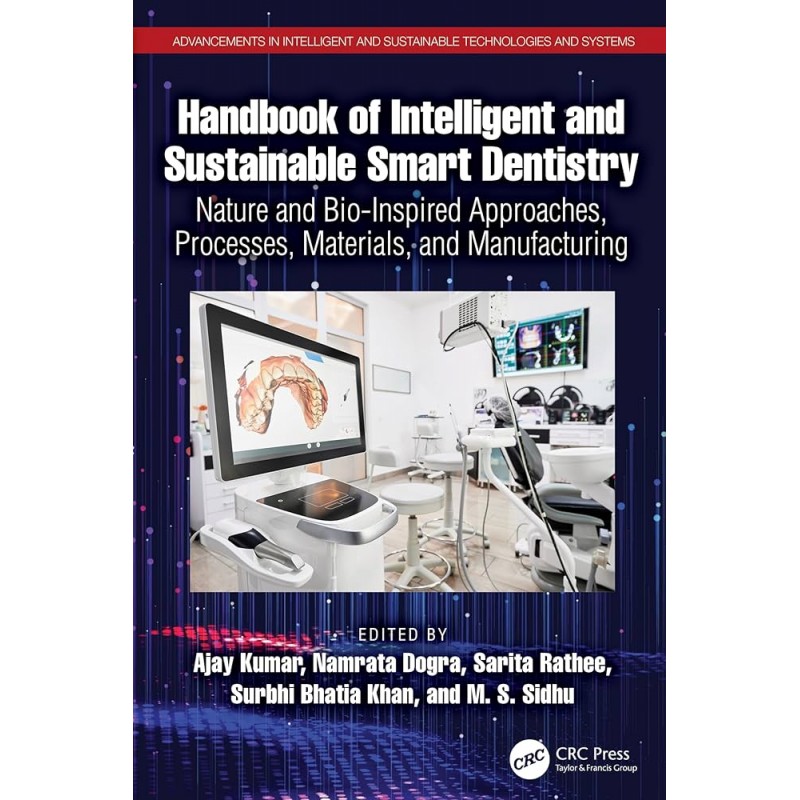 Handbook of Intelligent and Sustainable Smart Dentistry. Nature and Bio-Inspired Approaches, Processes, Materials, and Manufacturing