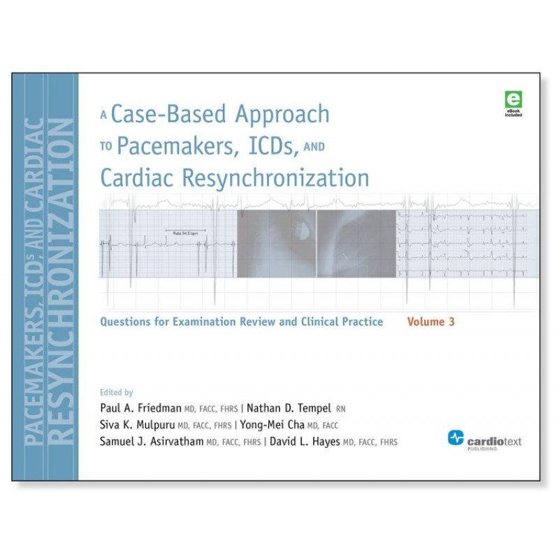 A Case-Based Approach to Pacemakers, ICDs, and Cardiac Resynchronization: Volume 3 - Friedman, Hayes