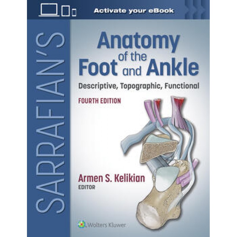 Sarrafian’s Anatomy of the Foot and Ankle: Descriptive, Topographic, Functional, 4th Edition