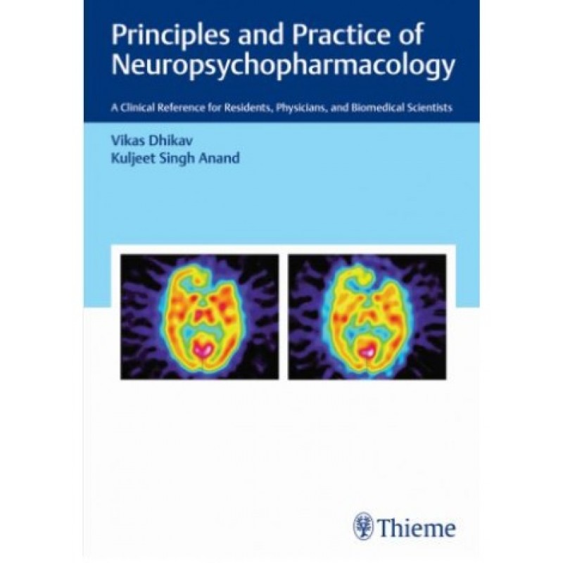 Principles and Practice of Neuropsychopharmacology: A Clinical Reference for Residents, Physicians, and Biomedical Scientists