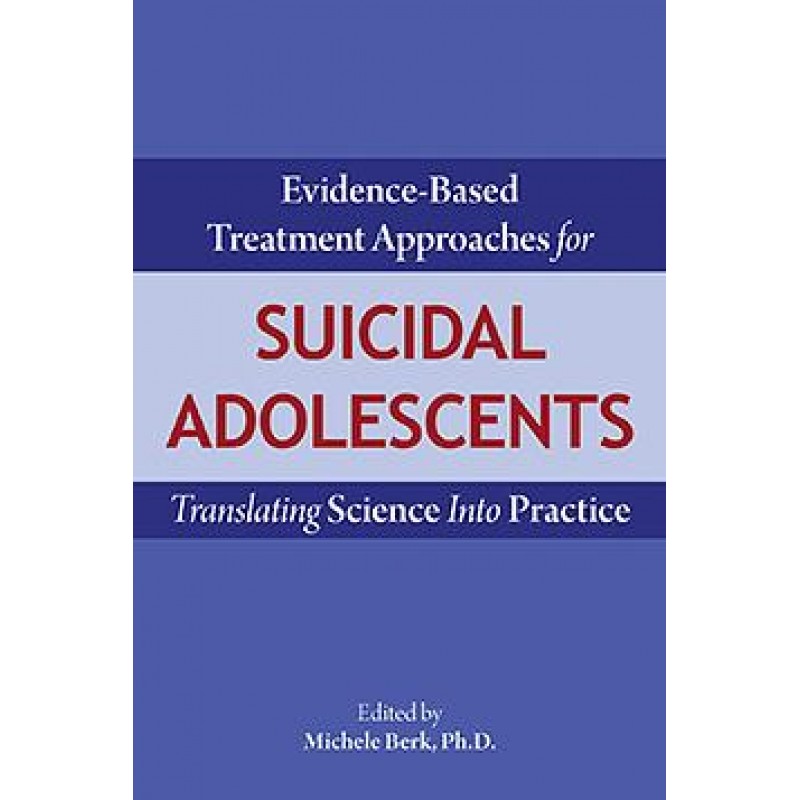 Evidence-Based Treatment Approaches for Suicidal Adolescents Translating Science into Practice