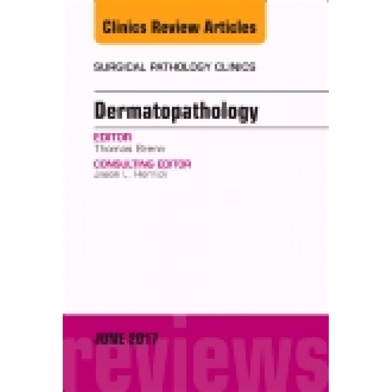 Dermatopathology, An Issue of Surgical Pathology Clinics, Volume 10-2