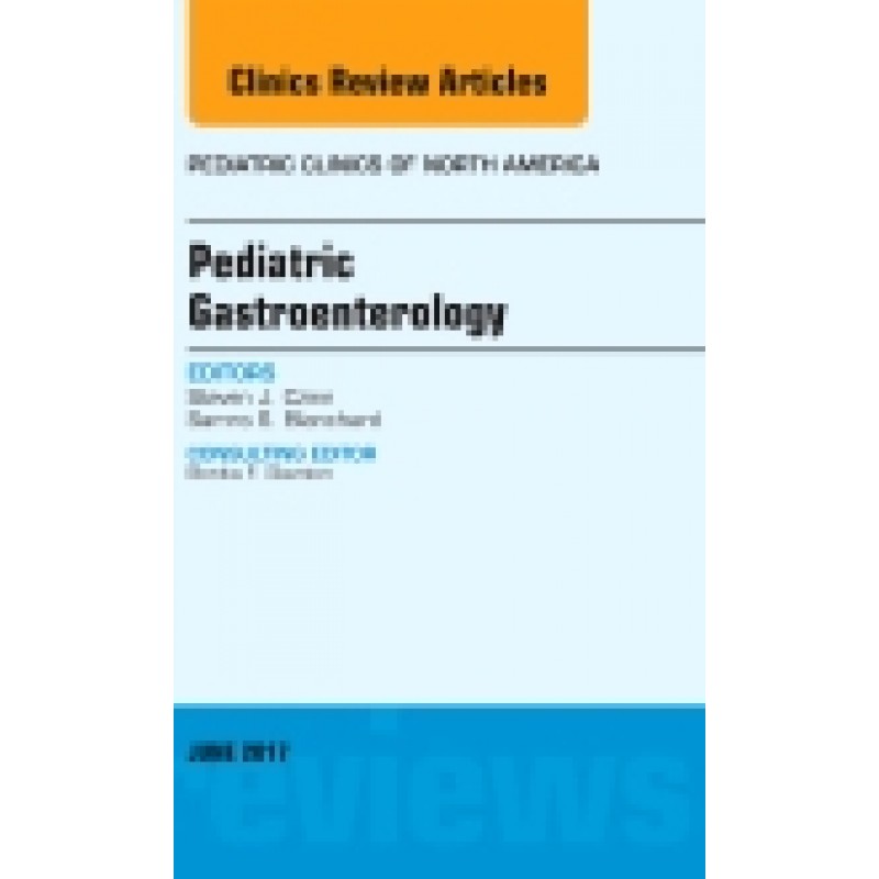 Pediatric Gastroenterology, An Issue of Pediatric Clinics of North America, Volume 64-3