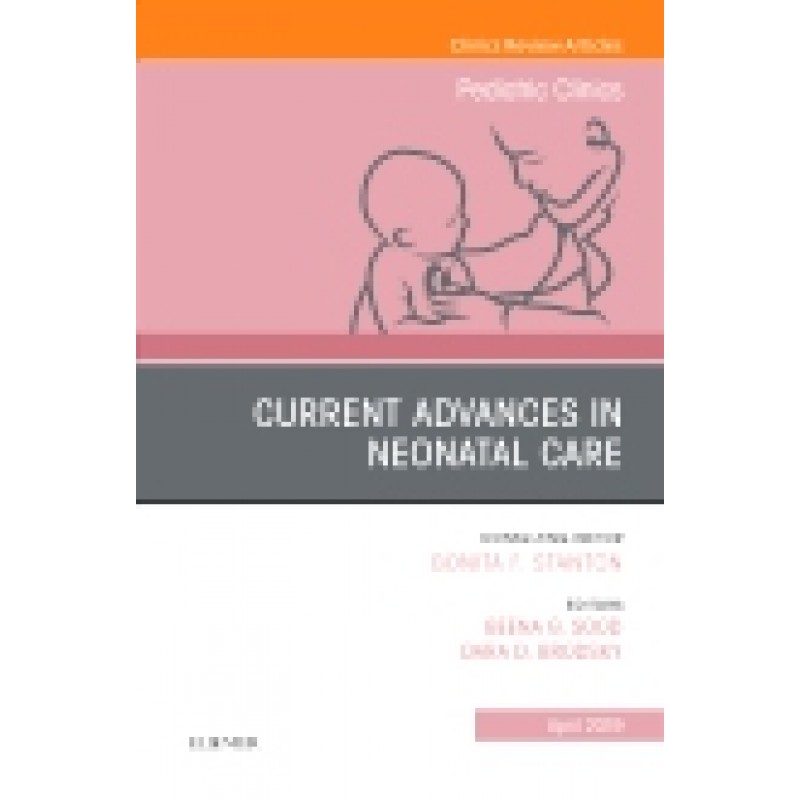 Current Advances in Neonatal Care, An Issue of Pediatric Clinics of North America