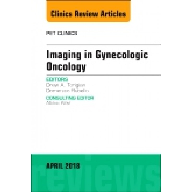 Imaging in Gynecologic Oncology, An Issue of PET Clinics, Volume 13-2