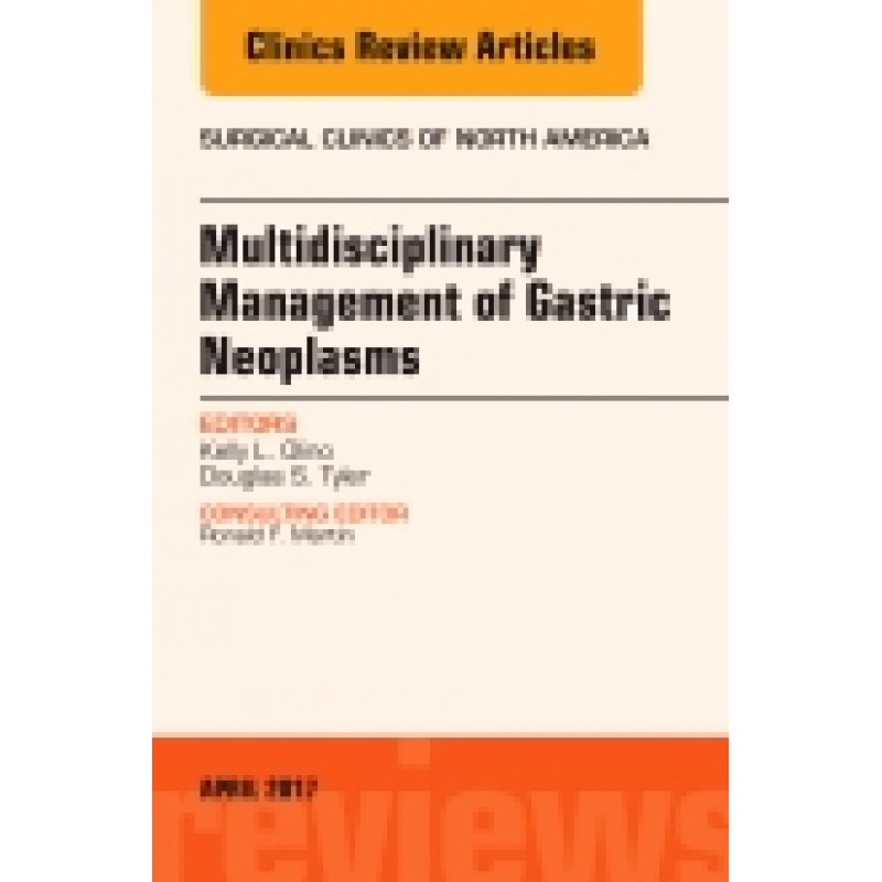 Multidisciplinary Management of Gastric Neoplasms, An Issue of Surgical Clinics, Volume 97-2