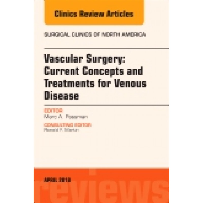 Vascular Surgery: Current Concepts and Treatments for Venous Disease, An Issue of Surgical Clinics, Volume 98-2