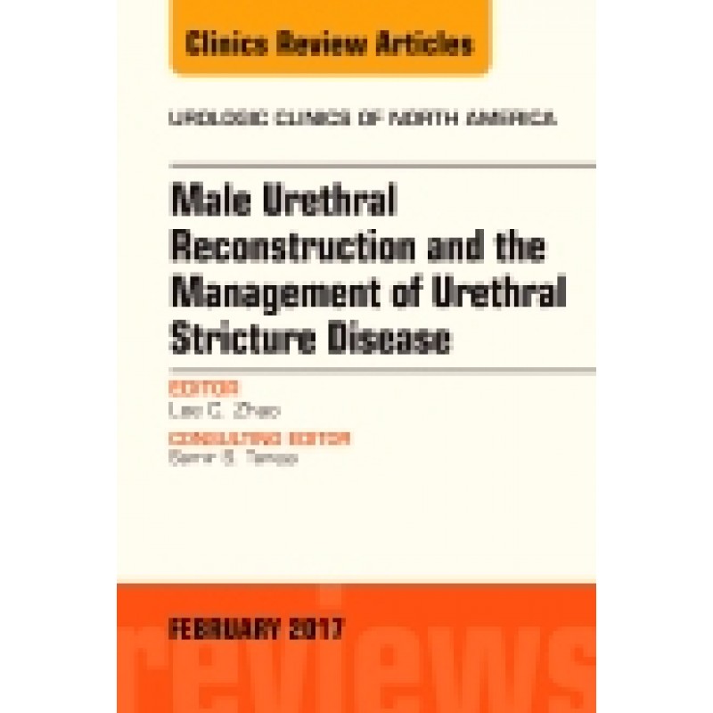 Male Urethral Reconstruction and the Management of Urethral Stricture Disease, An Issue of Urologic Clinics, Volume 44-1