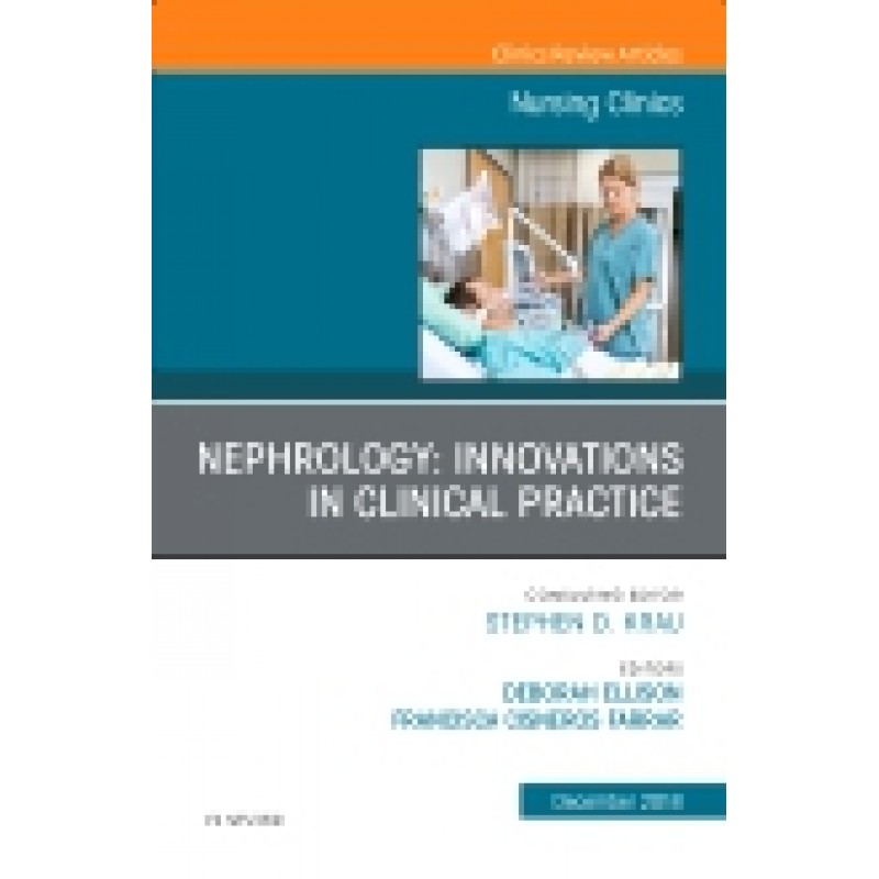 Nephrology: Innovations in Clinical Practice, An Issue of Nursing Clinics, Volume 53-4