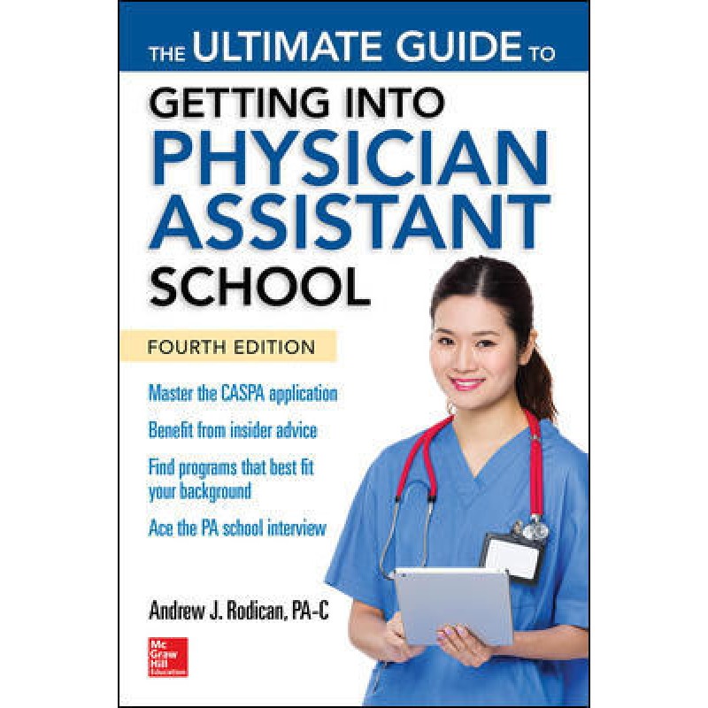 The Ultimate Guide To Getting Into Physician Assistant School, Fourth Edition