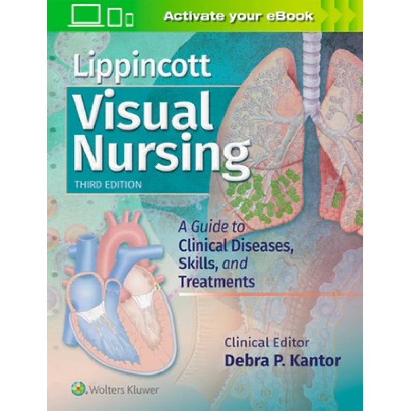 Lippincott Visual Nursing A Guide to Clinical Diseases, Skills, and Treatments, Third edition