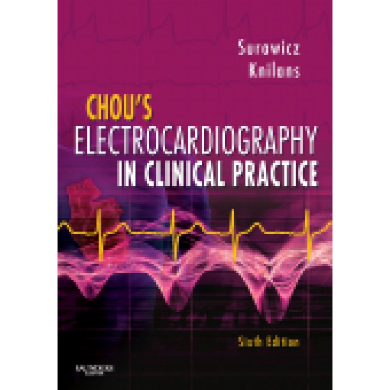 Chou's Electrocardiography in Clinical Practice, 6th Edition Adult and Pediatric