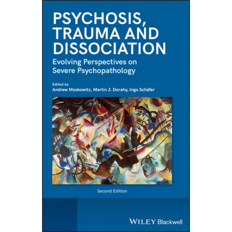 Psychosis, Trauma and Dissociation: Evolving Perspectives on Severe Psychopathology, 2nd Edition