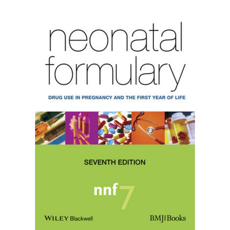 Neonatal Formulary: Drug Use in Pregnancy and the First Year of Life, 7th Edition